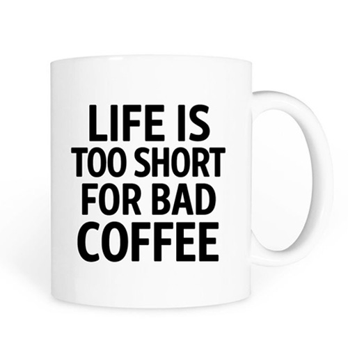 Life is too short for bad coffee mug